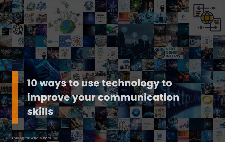 10 Ways To Use Technology To Improve Your Communication Skills