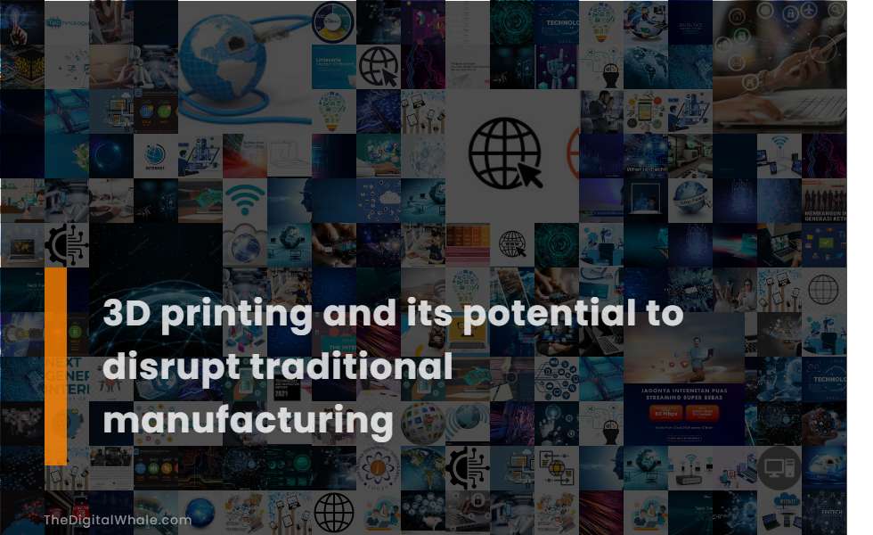 3D Printing and Its Potential To Disrupt Traditional Manufacturing