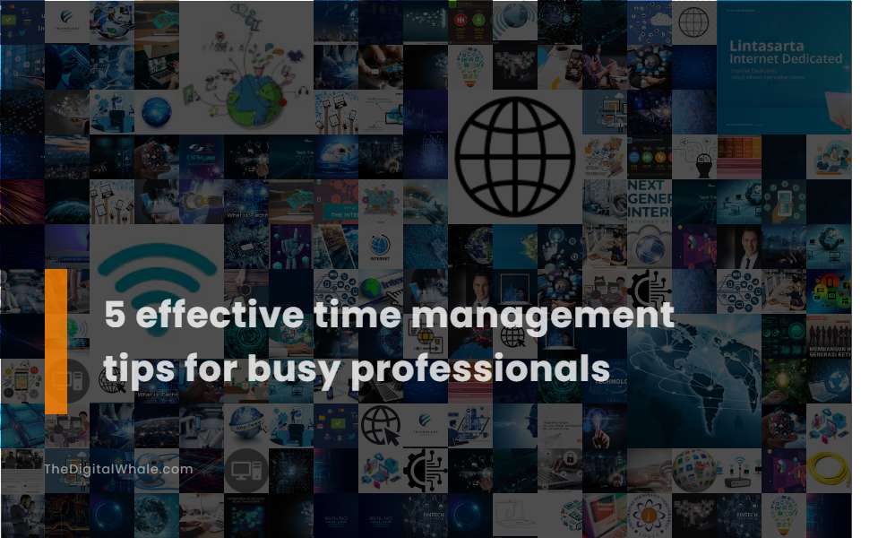 5 Effective Time Management Tips for Busy Professionals