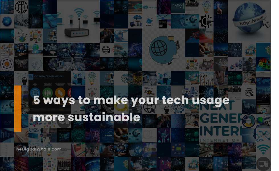 5 Ways To Make Your Tech Usage More Sustainable