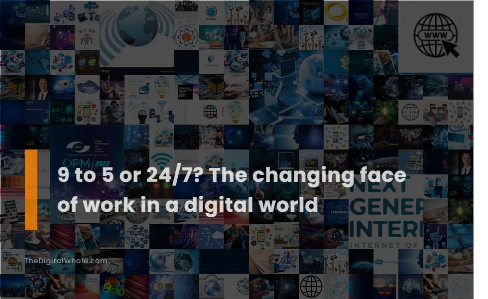9 To 5 Or 24/7? the Changing Face of Work In A Digital World