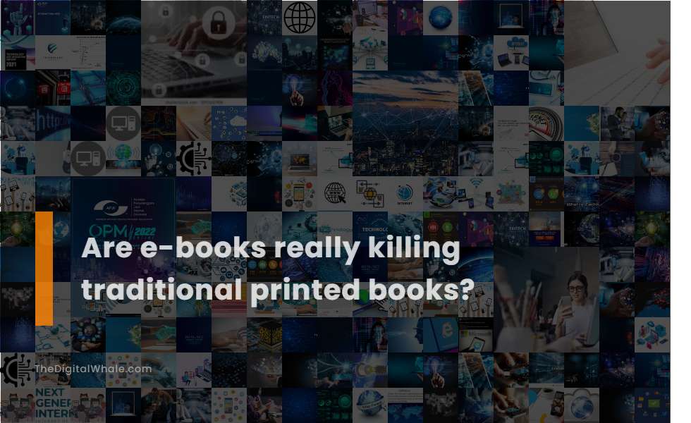 Are E-Books Really Killing Traditional Printed Books?