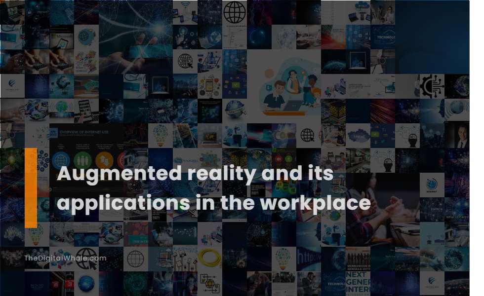Augmented Reality and Its Applications In the Workplace