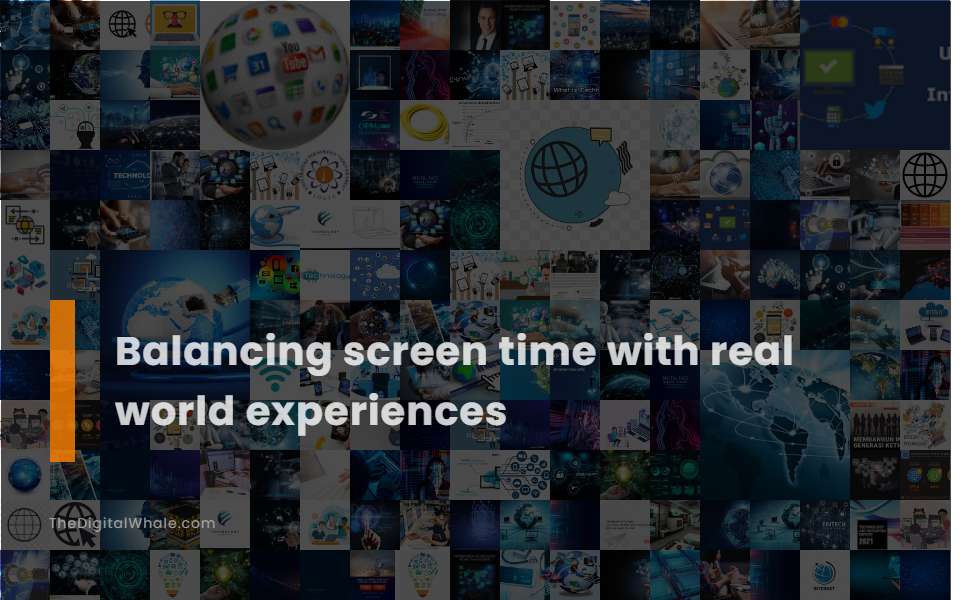 Balancing Screen Time with Real World Experiences