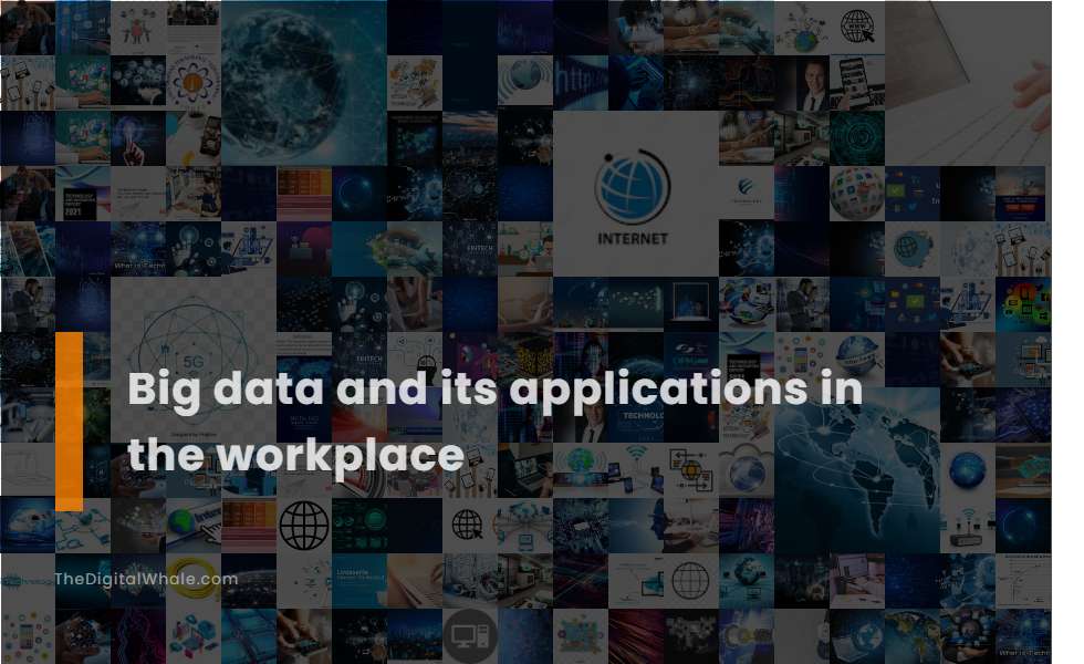 Big Data and Its Applications In the Workplace