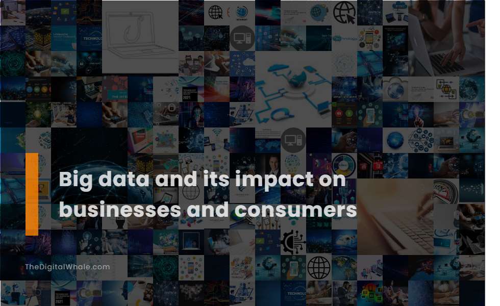 Big Data and Its Impact On Businesses and Consumers