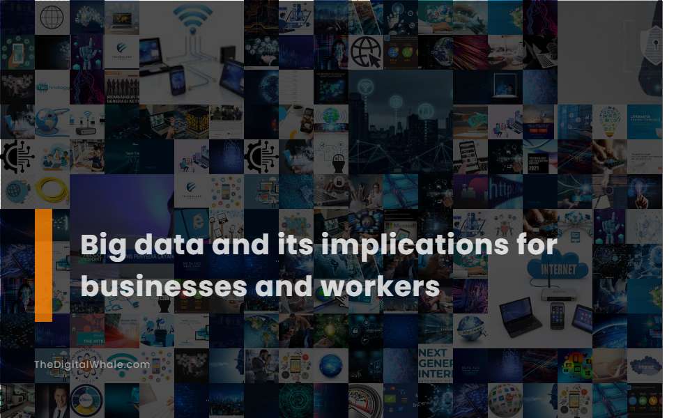 Big Data and Its Implications for Businesses and Workers