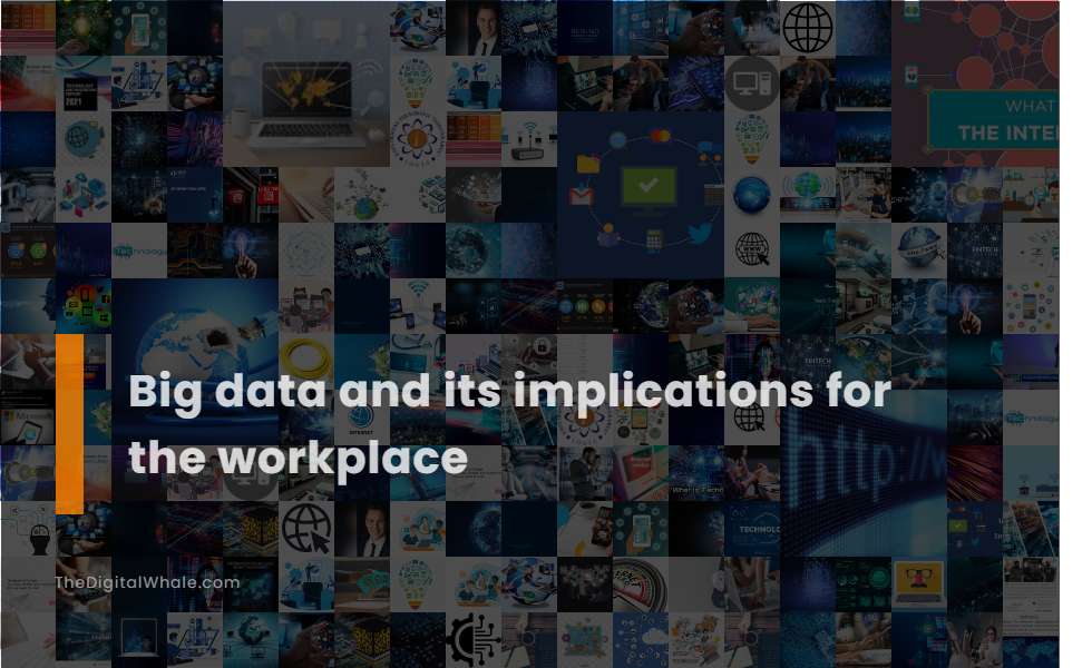 Big Data and Its Implications for the Workplace