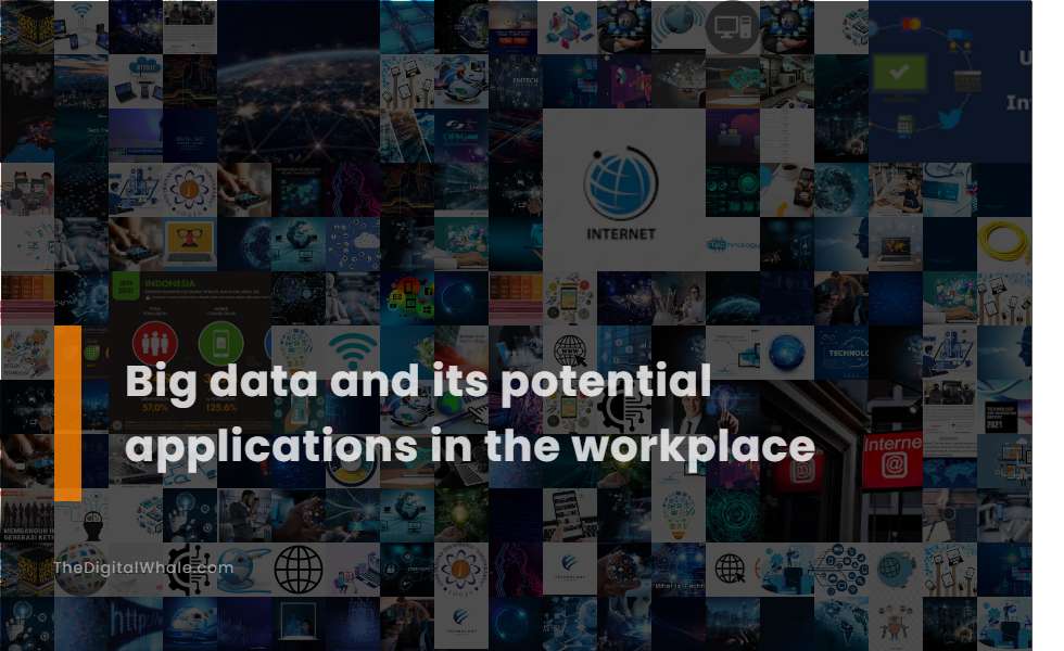 Big Data and Its Potential Applications In the Workplace