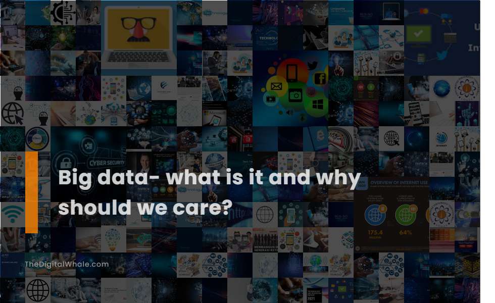 Big Data- What Is It and Why Should We Care?