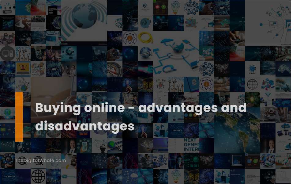 Buying Online - Advantages and Disadvantages