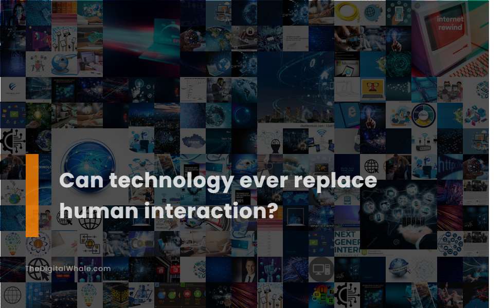Can Technology Ever Replace Human Interaction?