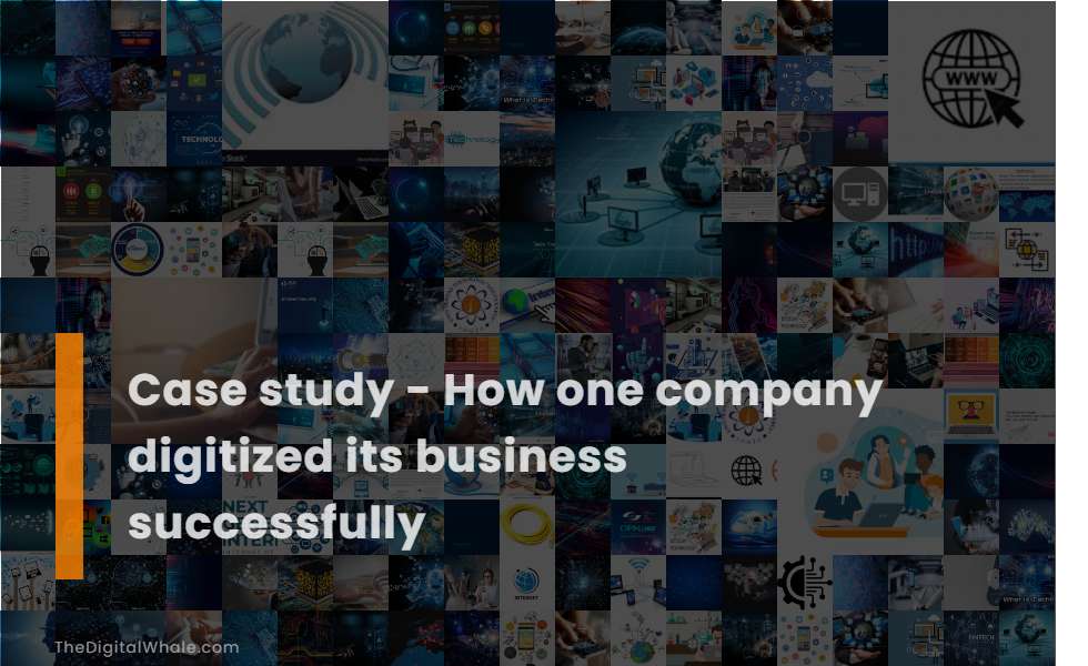 Case Study - How One Company Digitized Its Business Successfully