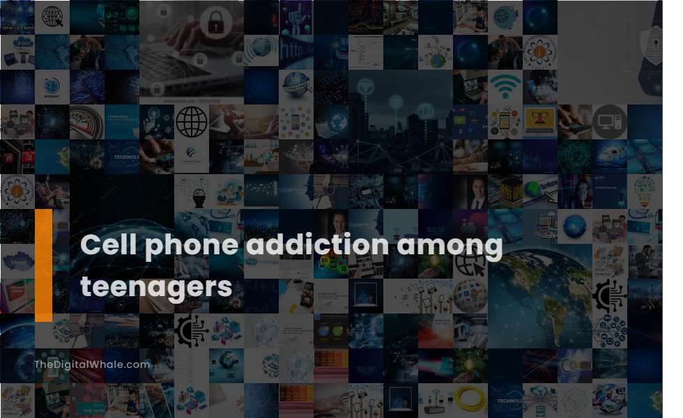 Cell Phone Addiction Among Teenagers