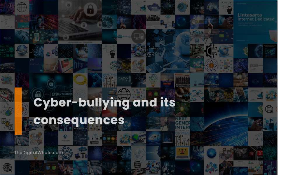 Cyber-Bullying and Its Consequences