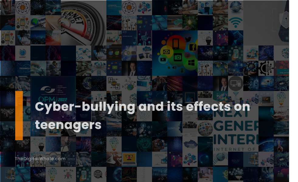 Cyber-Bullying and Its Effects On Teenagers