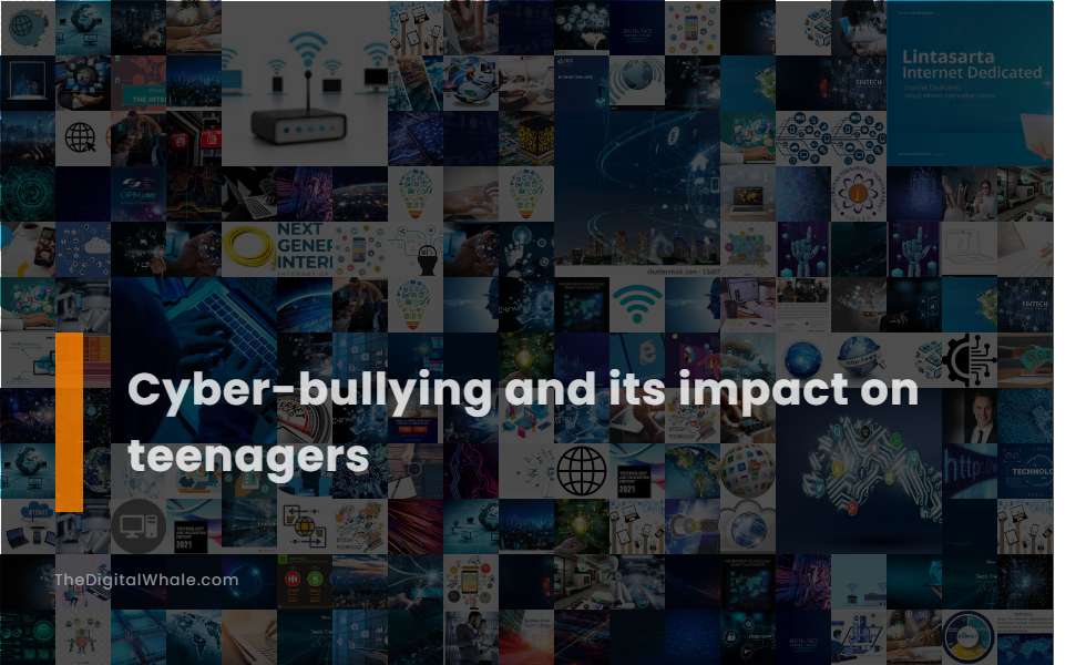 Cyber-Bullying and Its Impact On Teenagers