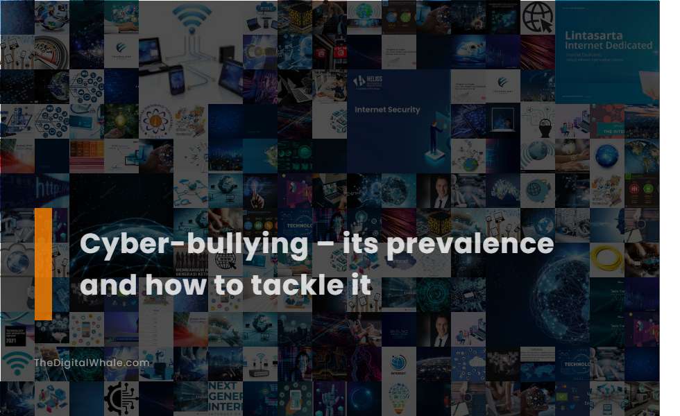 Cyber-Bullying - Its Prevalence and How To Tackle It
