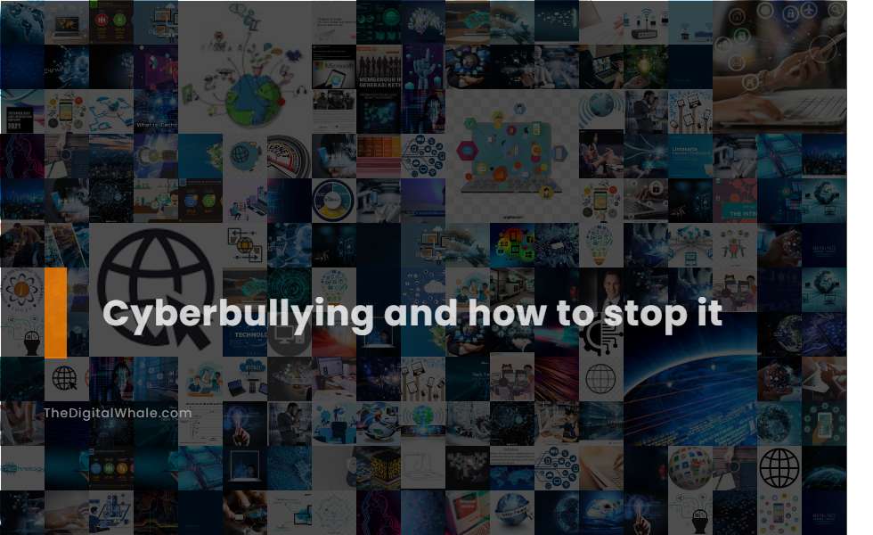 Cyberbullying and How To Stop It