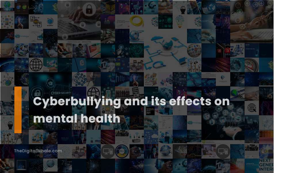 Cyberbullying and Its Effects On Mental Health