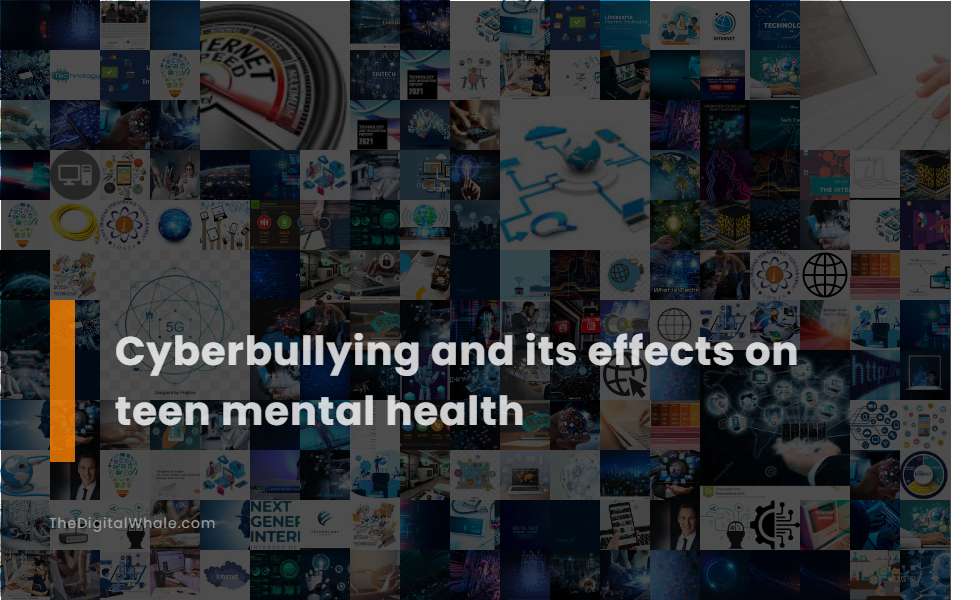 Cyberbullying and Its Effects On Teen Mental Health