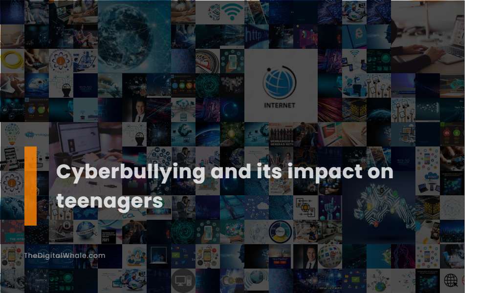 Cyberbullying and Its Impact On Teenagers