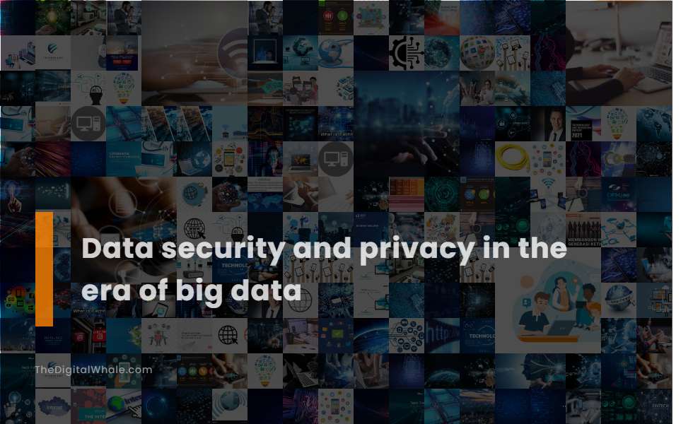 Data Security and Privacy In the Era of Big Data