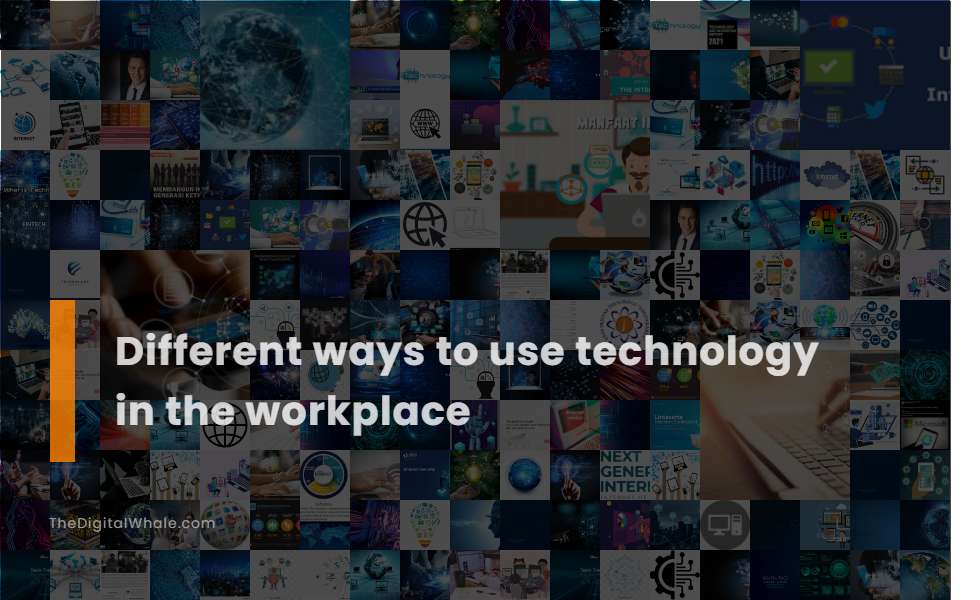 Different Ways To Use Technology In the Workplace