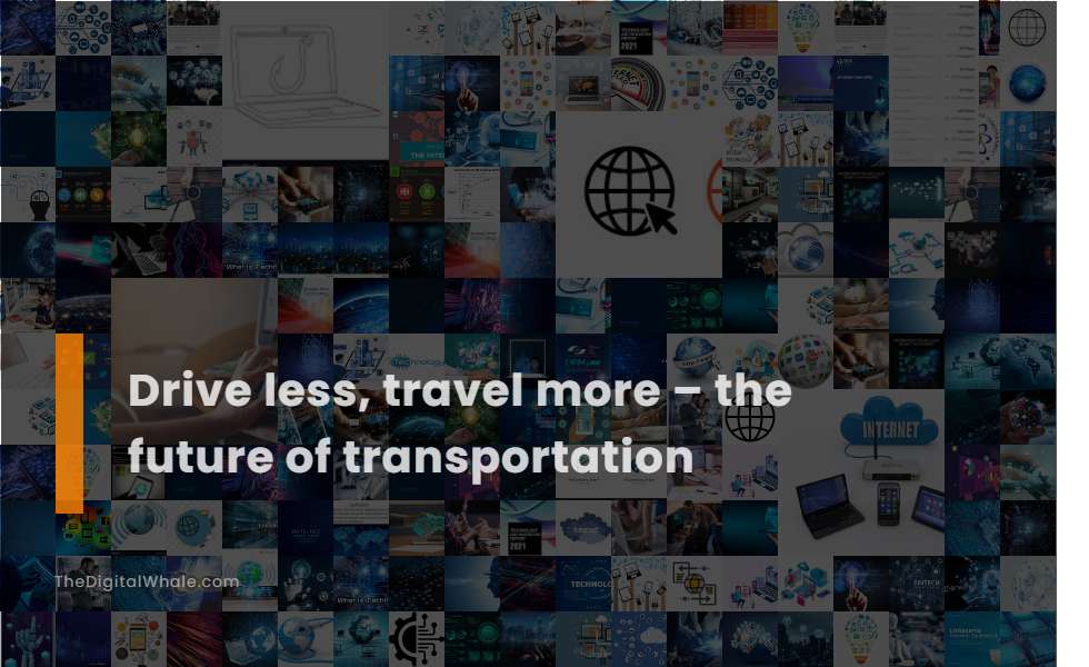 Drive Less, Travel More - the Future of Transportation