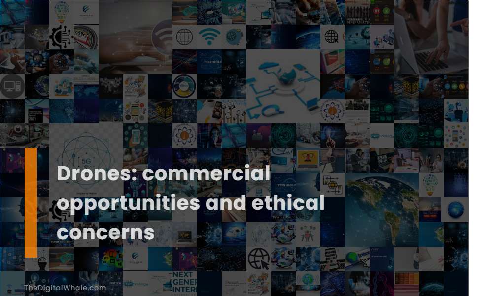 Drones: Commercial Opportunities and Ethical Concerns