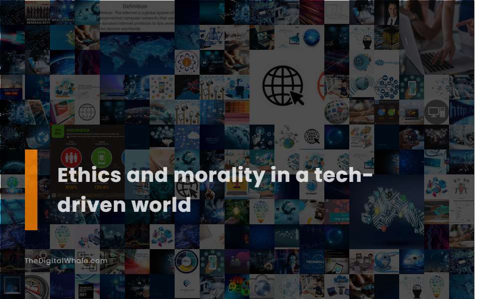Ethics and Morality In A Tech-Driven World