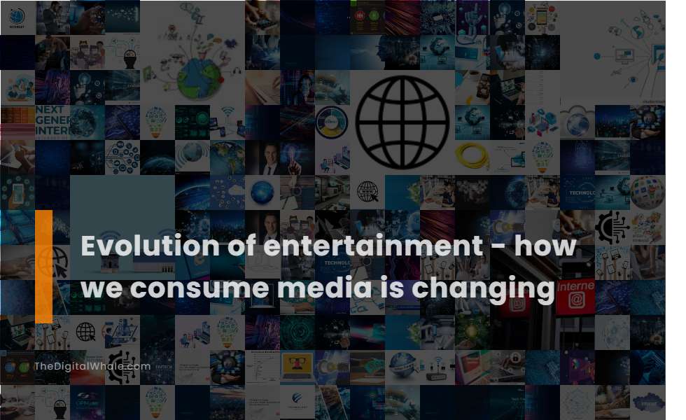 Evolution of Entertainment - How We Consume Media Is Changing - Technology Article 