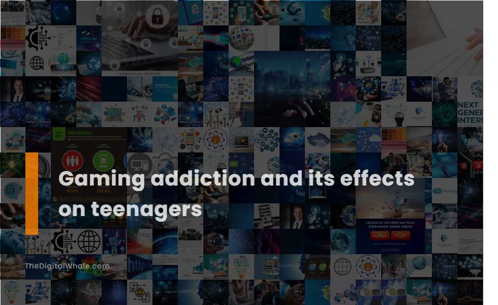 Gaming Addiction and Its Effects On Teenagers