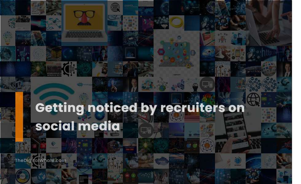 Getting Noticed by Recruiters On Social Media