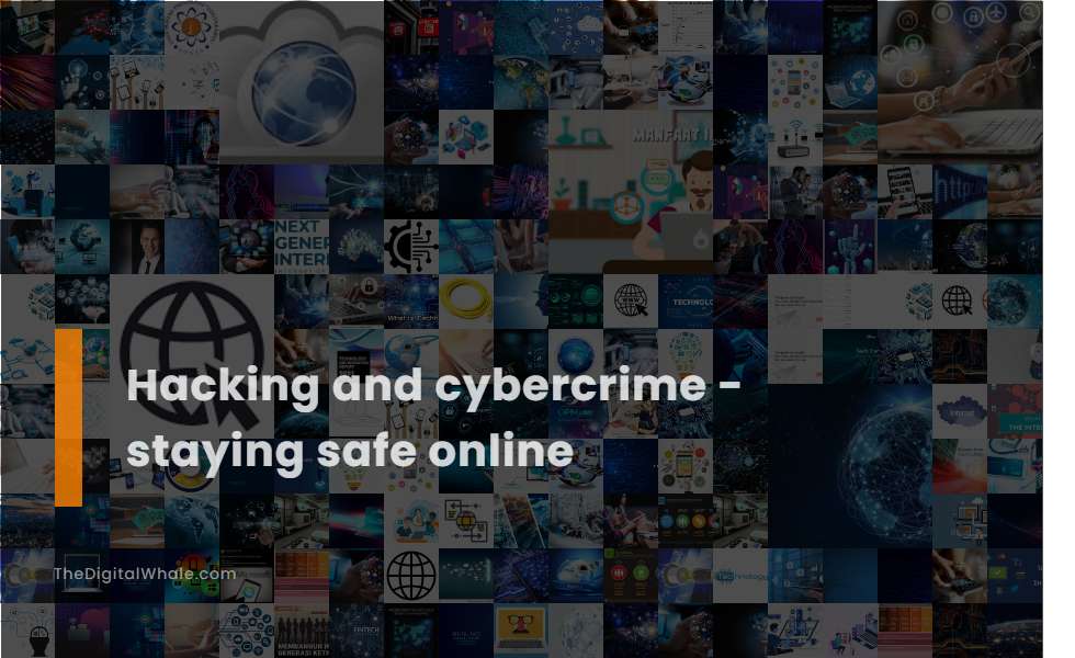 Hacking and Cybercrime - Staying Safe Online