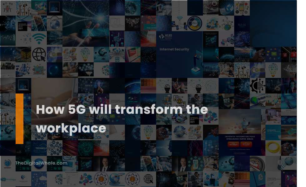 How 5G Will Transform the Workplace
