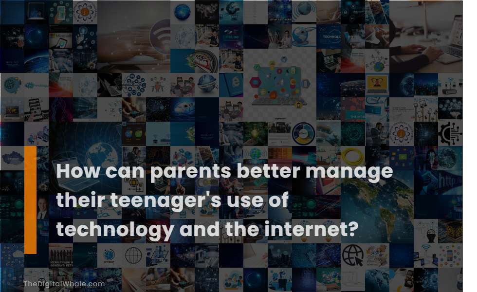 How Can Parents Better Manage Their Teenager's Use of Technology and the Internet?
