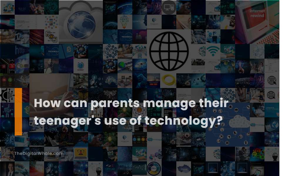 How Can Parents Manage Their Teenager's Use of Technology?