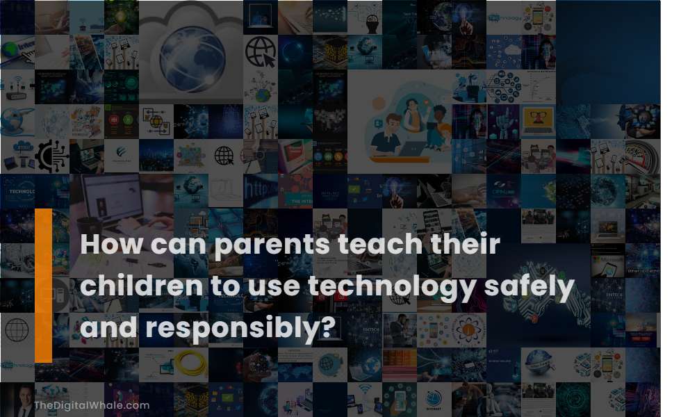 How Can Parents Teach Their Children To Use Technology Safely and Responsibly?