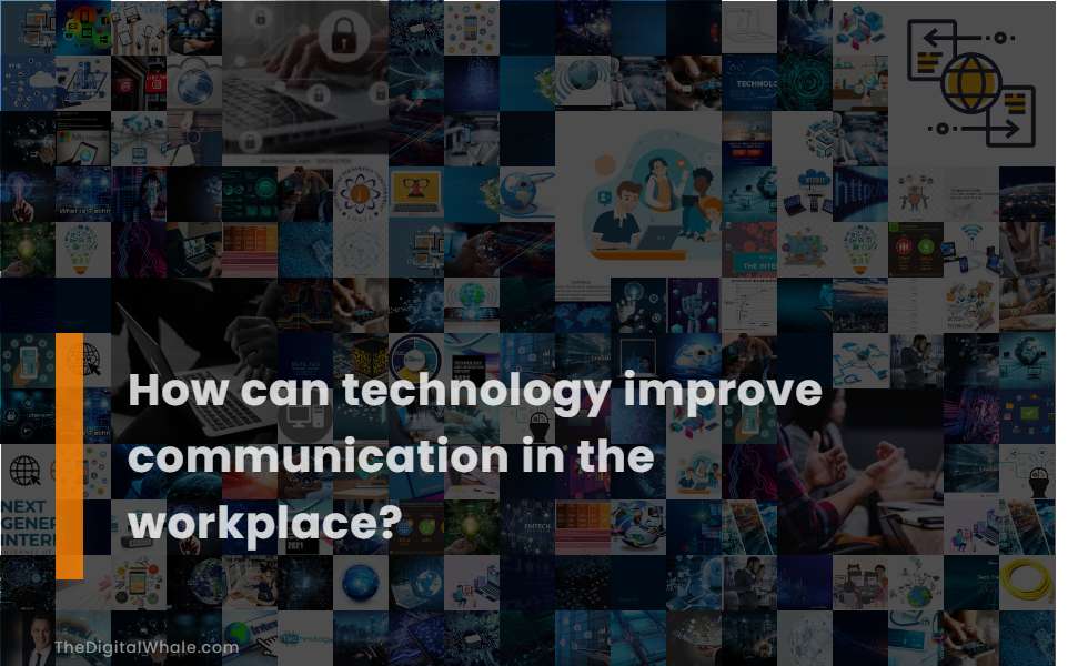 How Can Technology Improve Communication In the Workplace?