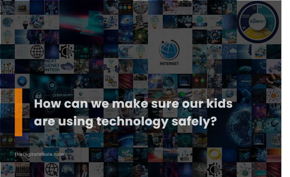 How Can We Make Sure Our Kids Are Using Technology Safely?