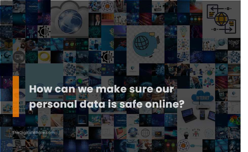 How Can We Make Sure Our Personal Data Is Safe Online?