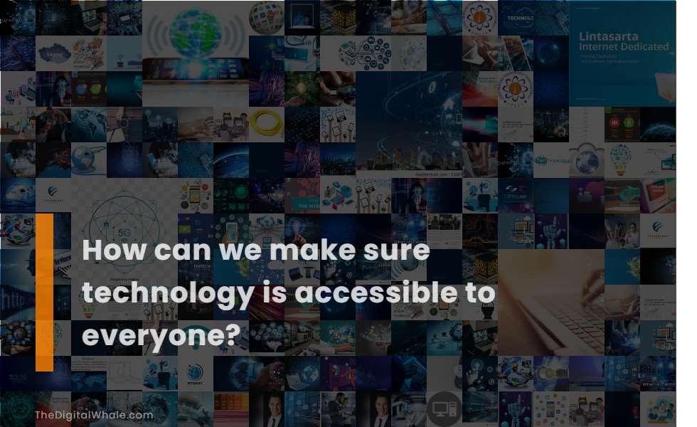 How Can We Make Sure Technology Is Accessible To Everyone?
