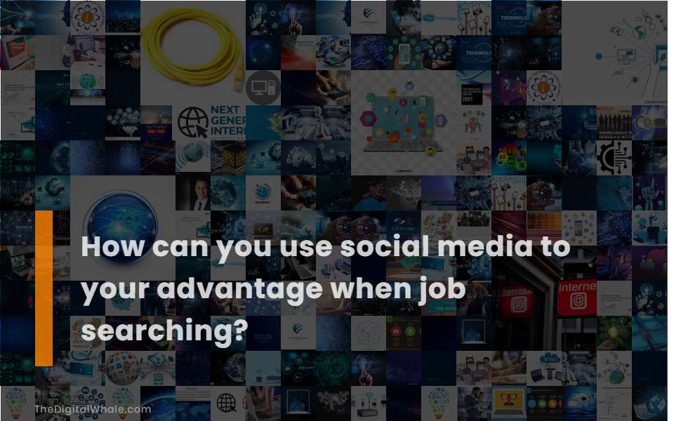 How Can You Use Social Media To Your Advantage When Job Searching?
