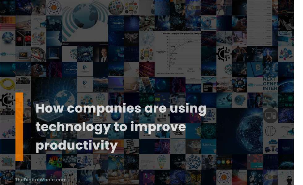 How Companies Are Using Technology To Improve Productivity
