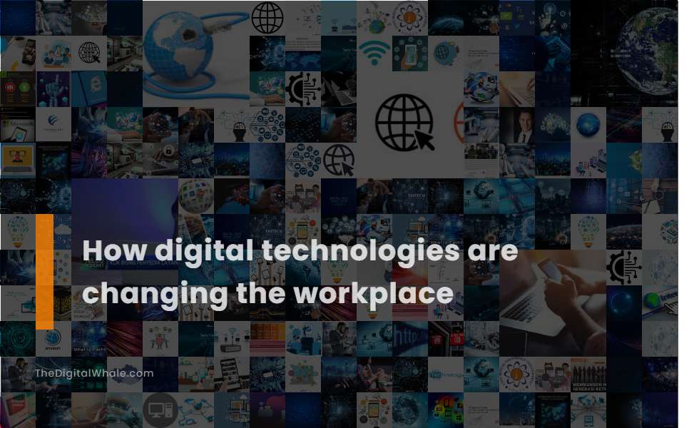 How Digital Technologies Are Changing the Workplace