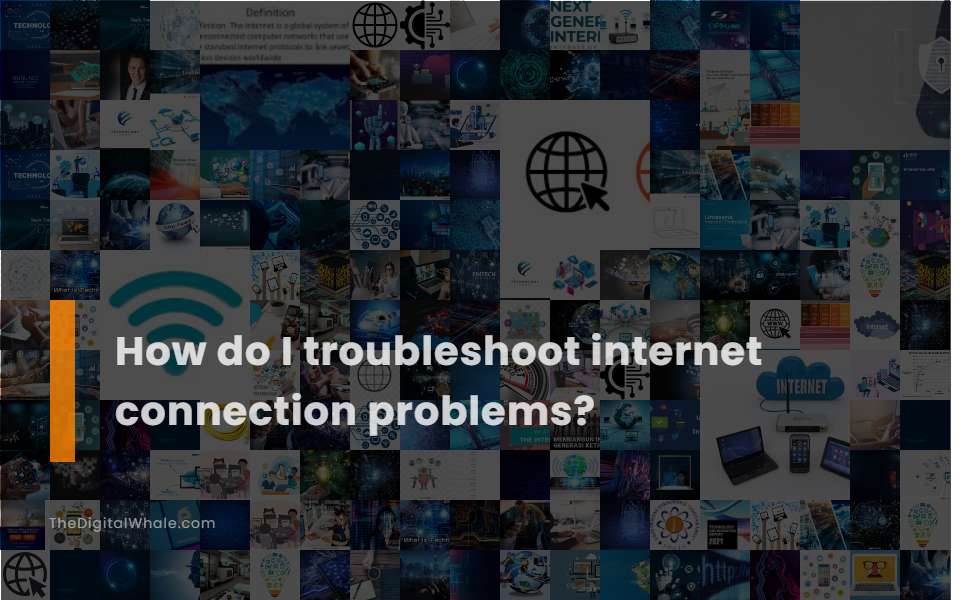 How Do I Troubleshoot Internet Connection Problems?