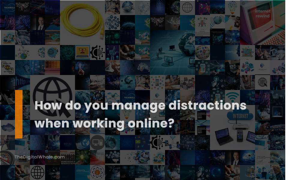 How Do You Manage Distractions When Working Online?