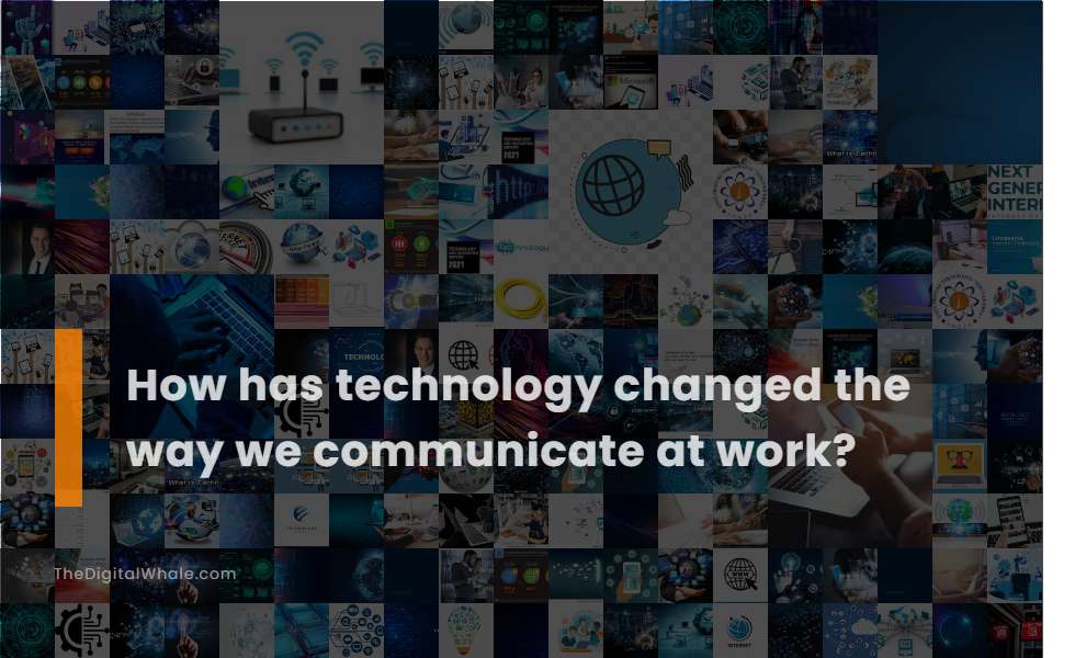 How Has Technology Changed the Way We Communicate at Work?