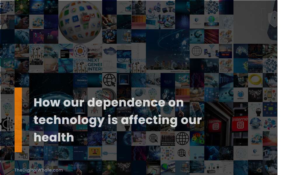 How Our Dependence On Technology Is Affecting Our Health